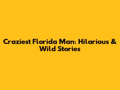 Craziest Florida Man: Hilarious & Wild Stories