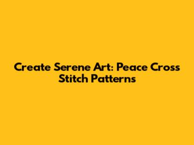Create Serene Art: Peace Cross Stitch Patterns