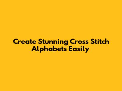 Create Stunning Cross Stitch Alphabets Easily