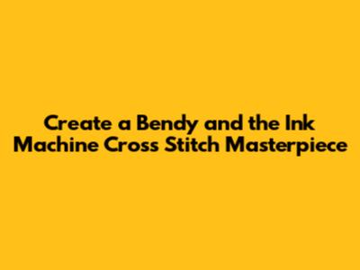 Create a Bendy and the Ink Machine Cross Stitch Masterpiece