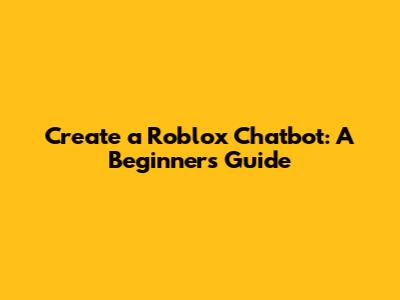 Create a Roblox Chatbot: A Beginner's Guide