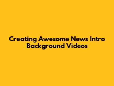 Creating Awesome News Intro Background Videos