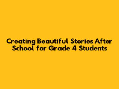 Creating Beautiful Stories After School for Grade 4 Students