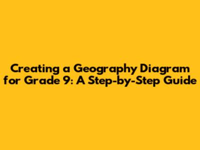 Creating a Geography Diagram for Grade 9: A Step-by-Step Guide
