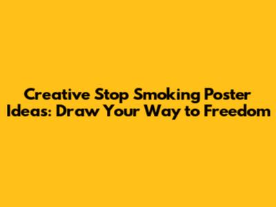 Creative Stop Smoking Poster Ideas: Draw Your Way to Freedom