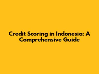 Credit Scoring in Indonesia: A Comprehensive Guide
