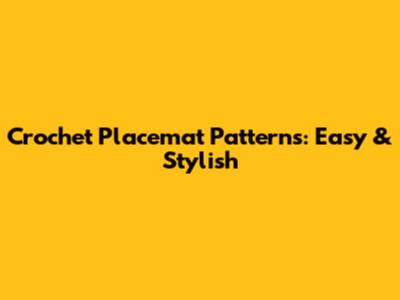 Crochet Placemat Patterns: Easy & Stylish