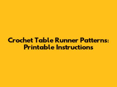 Crochet Table Runner Patterns: Printable Instructions