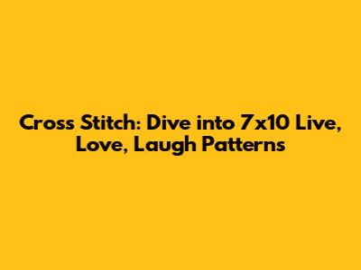 Cross Stitch: Dive into 7x10 "Live, Love, Laugh" Patterns