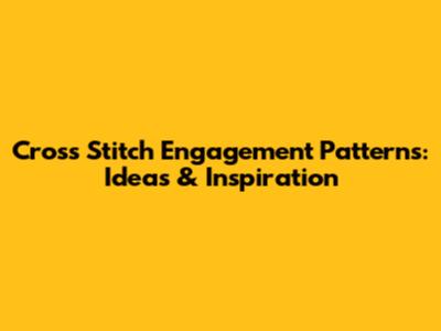 Cross Stitch Engagement Patterns: Ideas & Inspiration