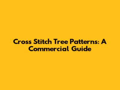 Cross Stitch Tree Patterns: A Commercial Guide