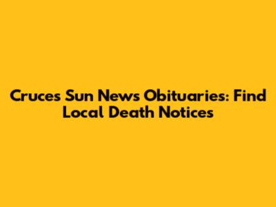 Cruces Sun News Obituaries: Find Local Death Notices