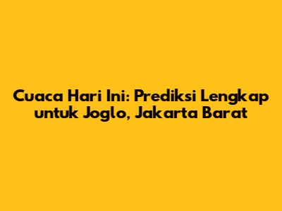 Cuaca Hari Ini: Prediksi Lengkap untuk Joglo, Jakarta Barat