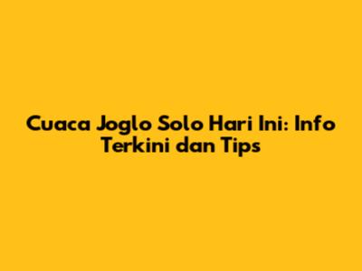 Cuaca Joglo Solo Hari Ini: Info Terkini dan Tips