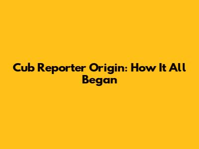 Cub Reporter Origin: How It All Began