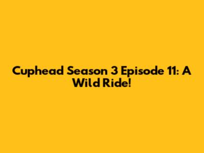 Cuphead Season 3 Episode 11: A Wild Ride!