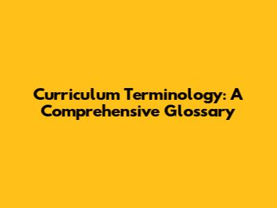 Curriculum Terminology: A Comprehensive Glossary