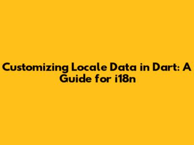 Customizing Locale Data in Dart: A Guide for i18n
