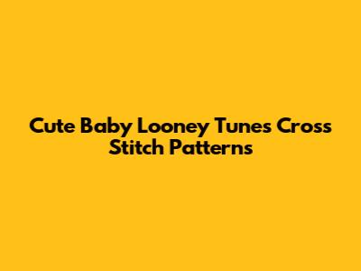 Cute Baby Looney Tunes Cross Stitch Patterns