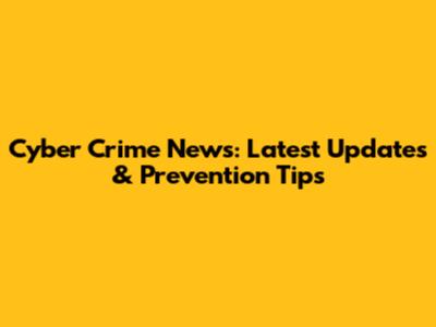 Cyber Crime News: Latest Updates & Prevention Tips