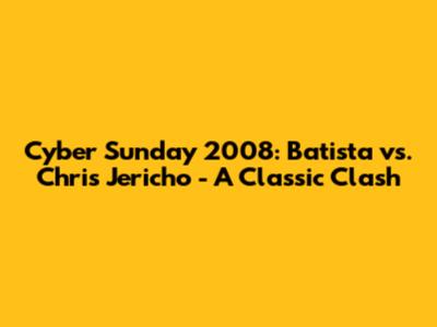 Cyber Sunday 2008: Batista vs. Chris Jericho - A Classic Clash