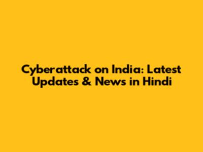 Cyberattack on India: Latest Updates & News in Hindi