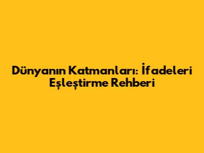 Dünya'nın Katmanları: İfadeleri Eşleştirme Rehberi