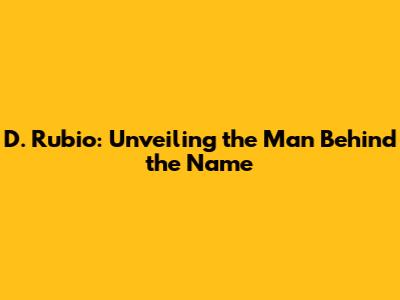 D. Rubio: Unveiling the Man Behind the Name