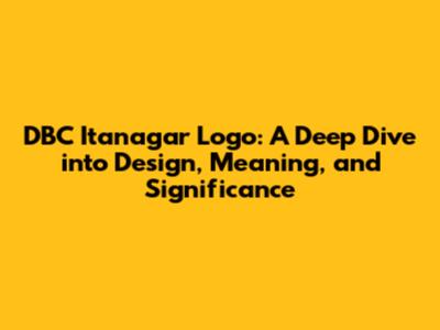 DBC Itanagar Logo: A Deep Dive into Design, Meaning, and Significance