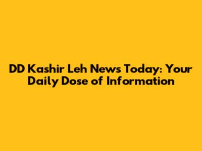 DD Kashir Leh News Today: Your Daily Dose of Information