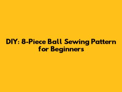 DIY: 8-Piece Ball Sewing Pattern for Beginners
