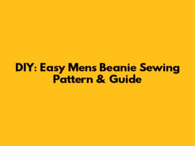 DIY: Easy Men's Beanie Sewing Pattern & Guide