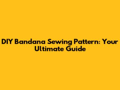 DIY Bandana Sewing Pattern: Your Ultimate Guide