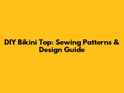 DIY Bikini Top: Sewing Patterns & Design Guide