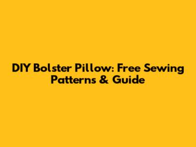 DIY Bolster Pillow: Free Sewing Patterns & Guide