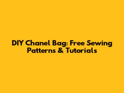 DIY Chanel Bag: Free Sewing Patterns & Tutorials