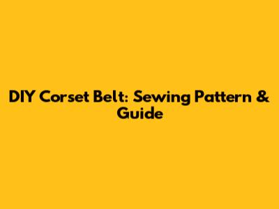 DIY Corset Belt: Sewing Pattern & Guide