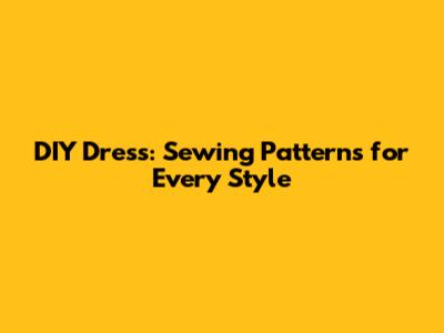 DIY Dress: Sewing Patterns for Every Style