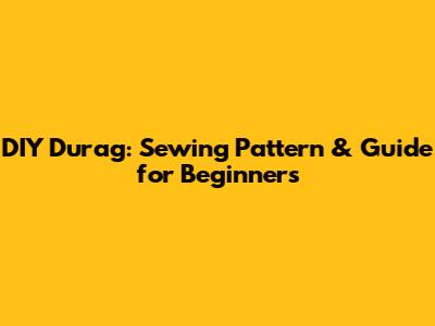 DIY Durag: Sewing Pattern & Guide for Beginners