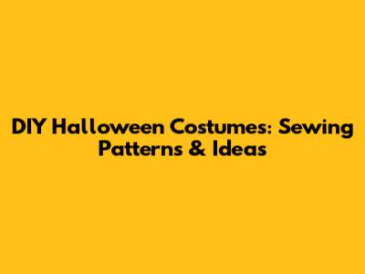 DIY Halloween Costumes: Sewing Patterns & Ideas
