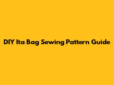 DIY Ita Bag Sewing Pattern Guide