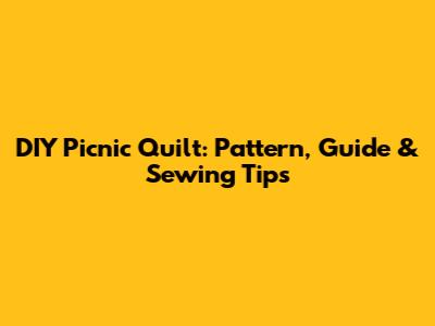 DIY Picnic Quilt: Pattern, Guide & Sewing Tips