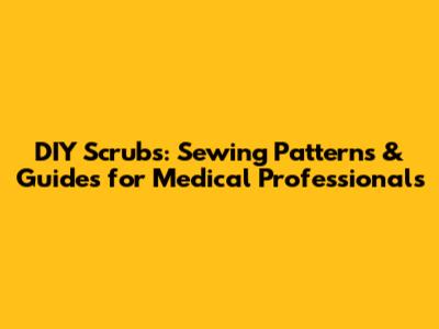 DIY Scrubs: Sewing Patterns & Guides for Medical Professionals