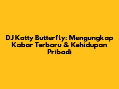 DJ Katty Butterfly: Mengungkap Kabar Terbaru & Kehidupan Pribadi