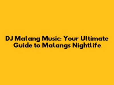 DJ Malang Music: Your Ultimate Guide to Malang's Nightlife