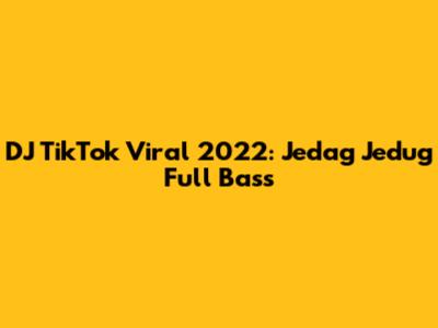 DJ TikTok Viral 2022: Jedag Jedug Full Bass