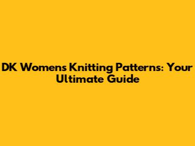 DK Women's Knitting Patterns: Your Ultimate Guide