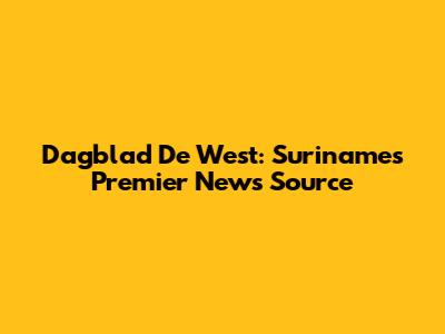 Dagblad De West: Suriname's Premier News Source