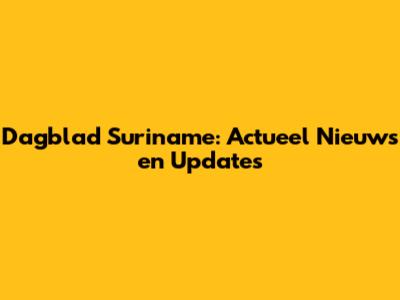 Dagblad Suriname: Actueel Nieuws en Updates