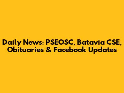 Daily News: PSEOSC, Batavia CSE, Obituaries & Facebook Updates